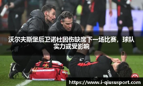 沃尔夫斯堡后卫诺杜因伤缺席下一场比赛，球队实力或受影响