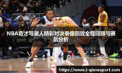 NBA奇才与湖人精彩对决录像回放全程回顾与赛后分析